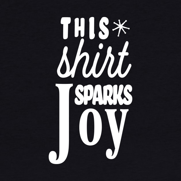 This Shirt Sparks Joy White Font by xenotransplant